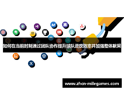 如何在当前时刻通过团队协作提升球队进攻效率并加强整体默契