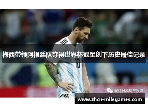 梅西带领阿根廷队夺得世界杯冠军创下历史最佳记录