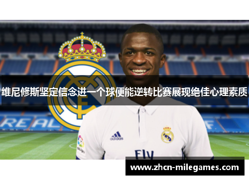 维尼修斯坚定信念进一个球便能逆转比赛展现绝佳心理素质