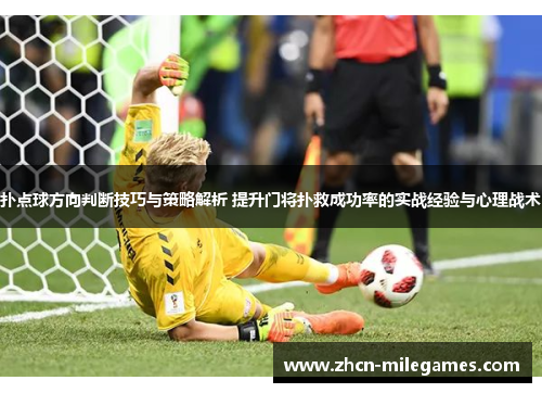 扑点球方向判断技巧与策略解析 提升门将扑救成功率的实战经验与心理战术
