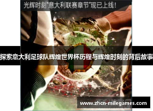 探索意大利足球队辉煌世界杯历程与辉煌时刻的背后故事 探索意大利足球队辉煌世界杯历程与辉煌时刻的背后故事
